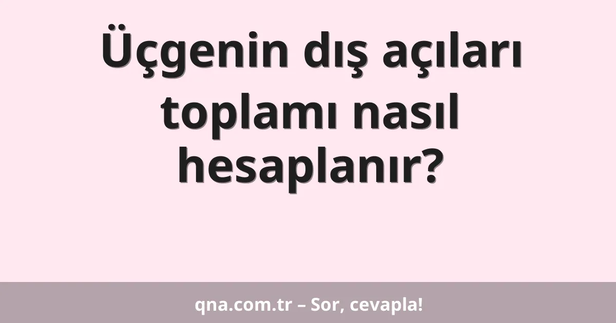 Üçgenin dış açıları toplamı nasıl hesaplanır?