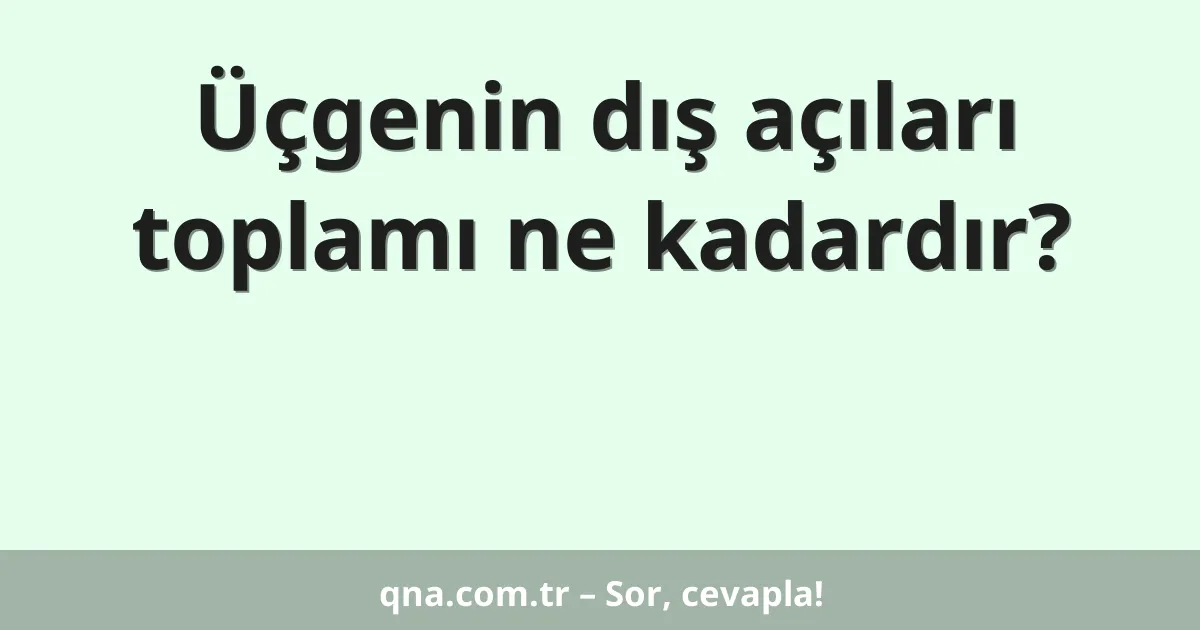 Üçgenin dış açıları toplamı ne kadardır?