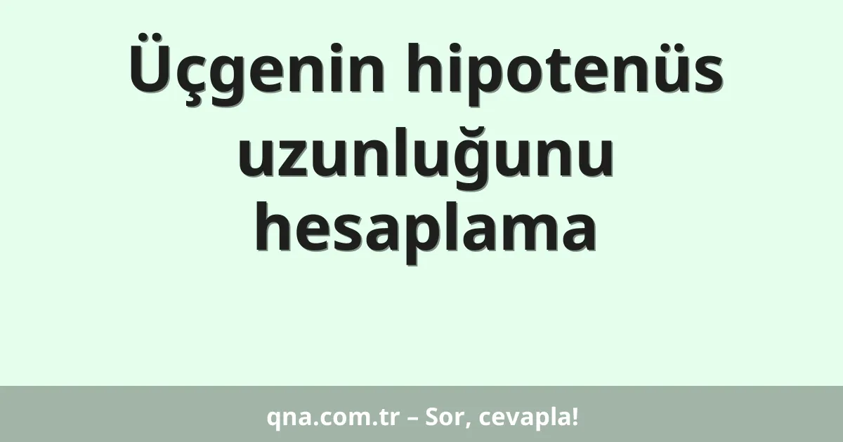 Üçgenin hipotenüs uzunluğunu hesaplama