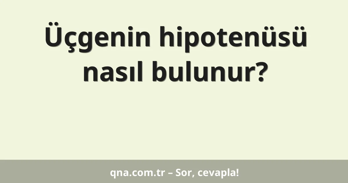 Üçgenin hipotenüsü nasıl bulunur?