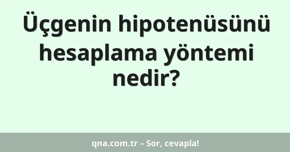 Üçgenin hipotenüsünü hesaplama yöntemi nedir?