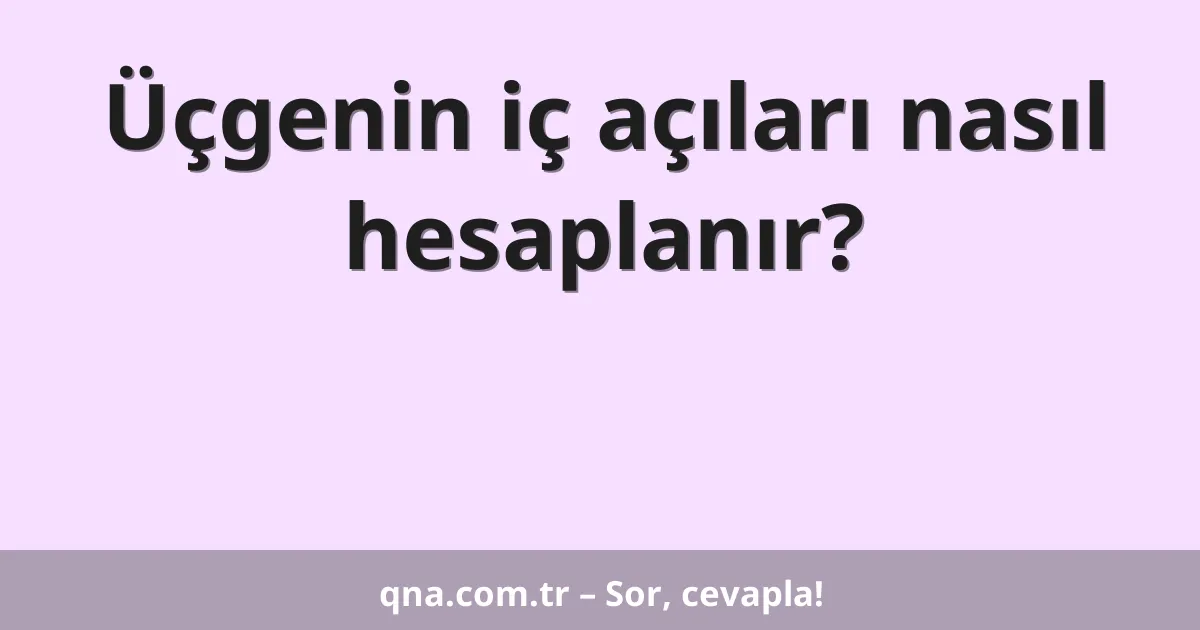 Üçgenin iç açıları nasıl hesaplanır?