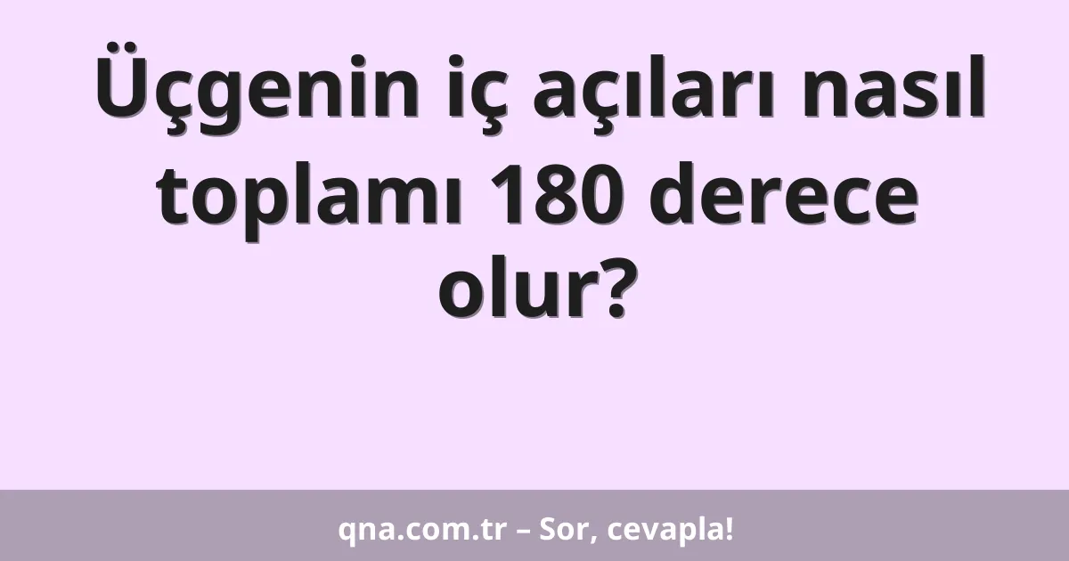 Üçgenin iç açıları nasıl toplamı 180 derece olur?