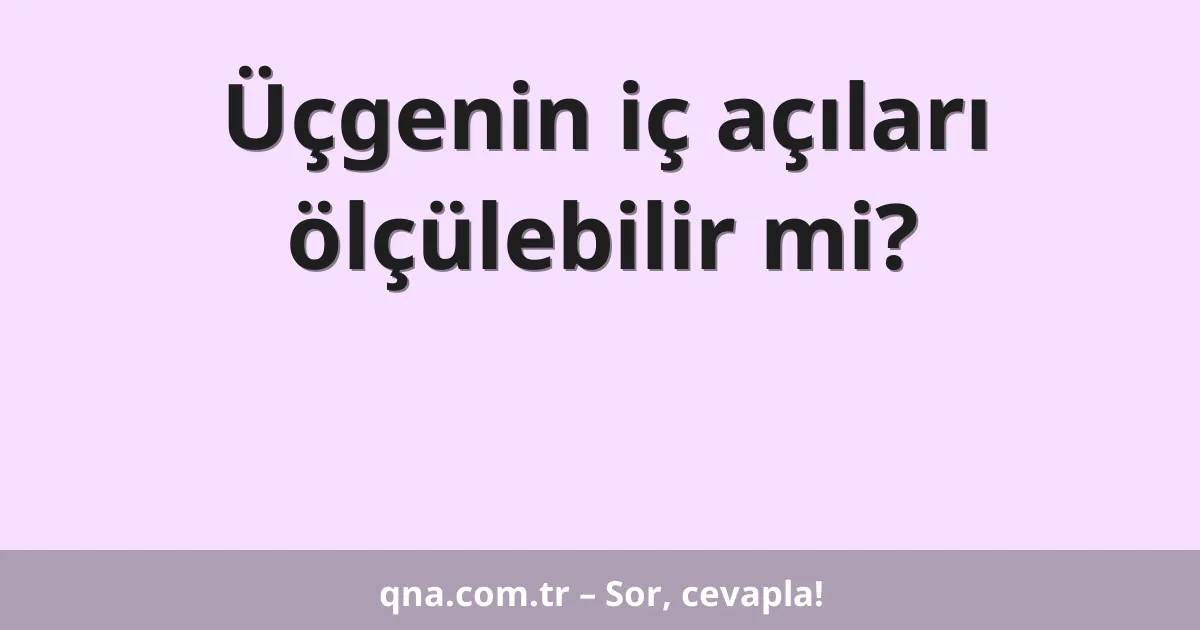 Üçgenin iç açıları ölçülebilir mi?