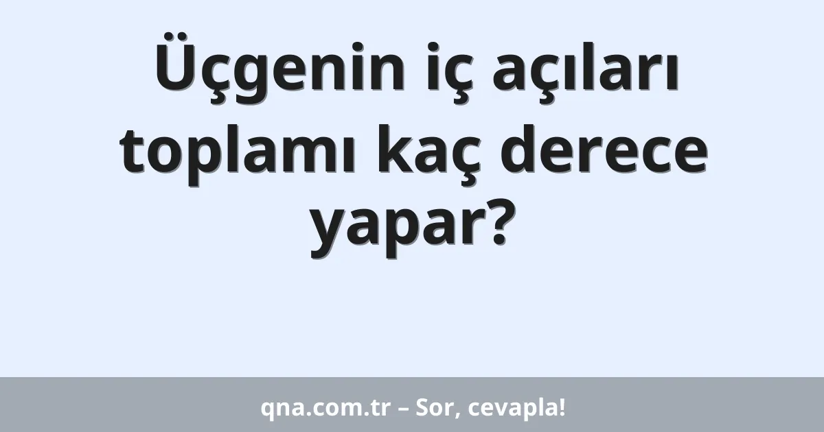 Üçgenin iç açıları toplamı kaç derece yapar?