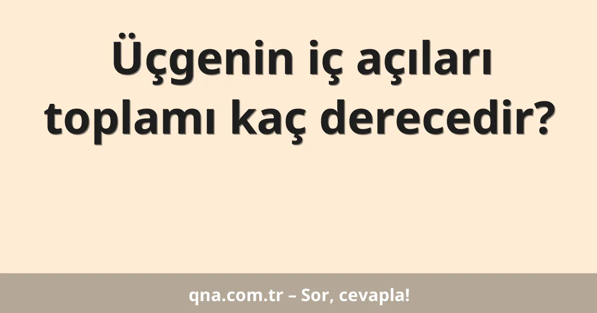 Üçgenin iç açıları toplamı kaç derecedir?