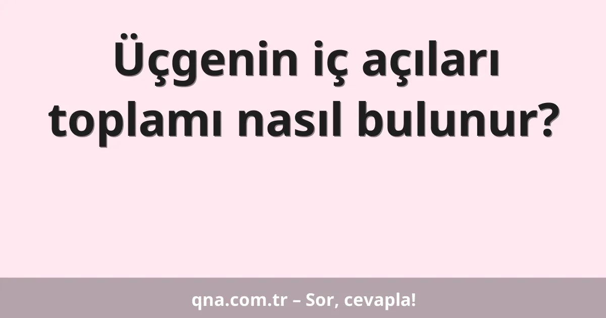 Üçgenin iç açıları toplamı nasıl bulunur?