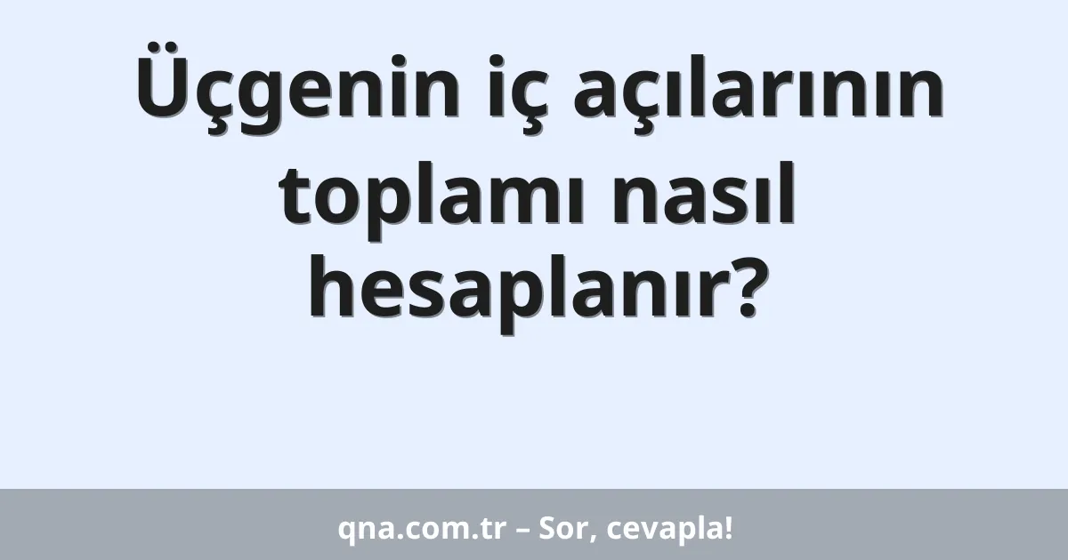Üçgenin iç açıları toplamı nasıl hesaplanır?