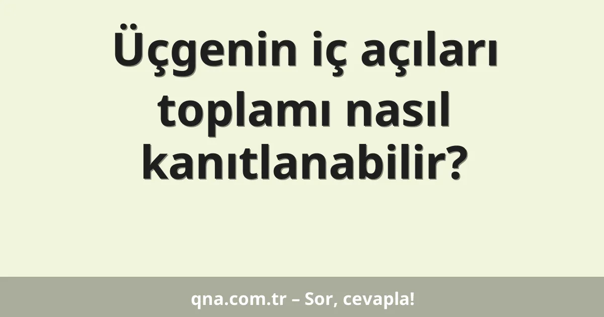 Üçgenin iç açıları toplamı nasıl kanıtlanabilir?
