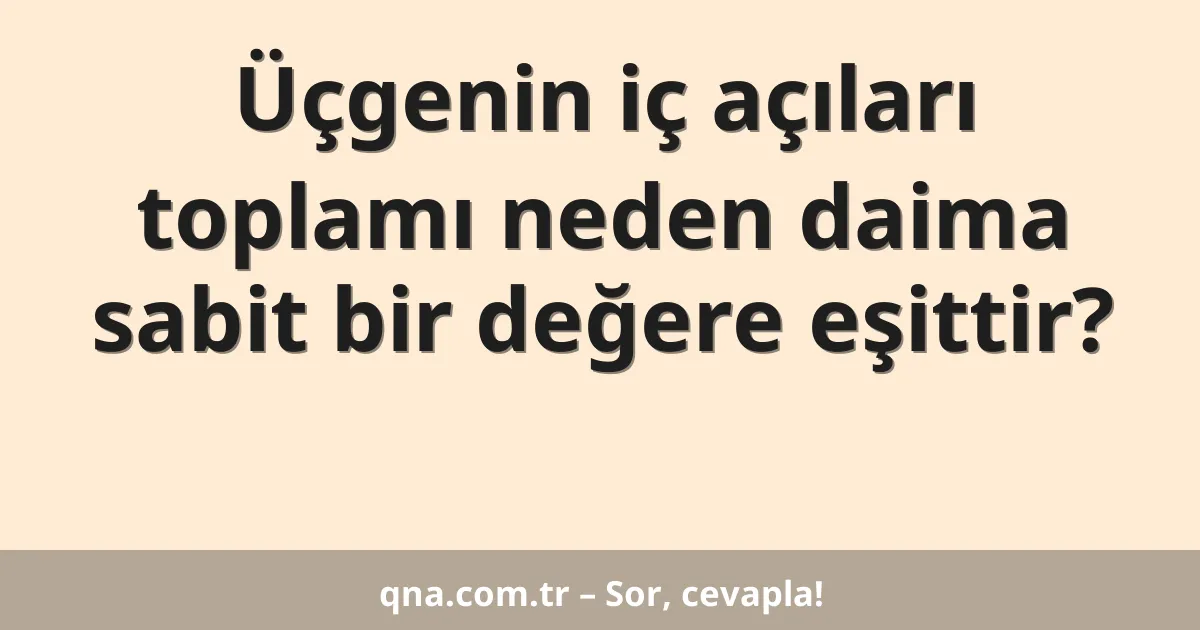 Üçgenin iç açıları toplamı neden daima sabit bir değere eşittir?