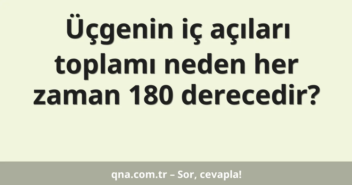 Üçgenin iç açıları toplamı neden her zaman 180 derecedir?