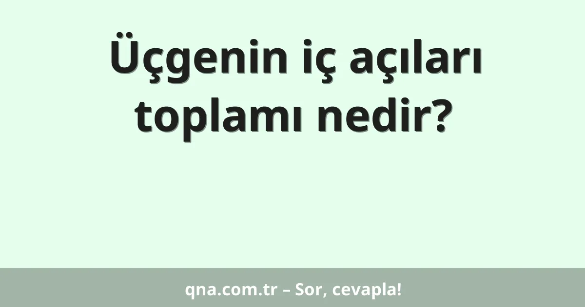 Üçgenin iç açıları toplamı nedir?