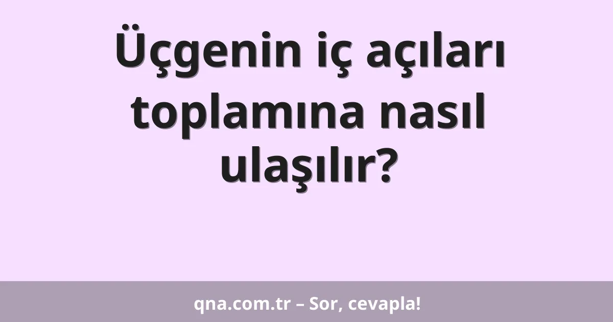 Üçgenin iç açıları toplamına nasıl ulaşılır?