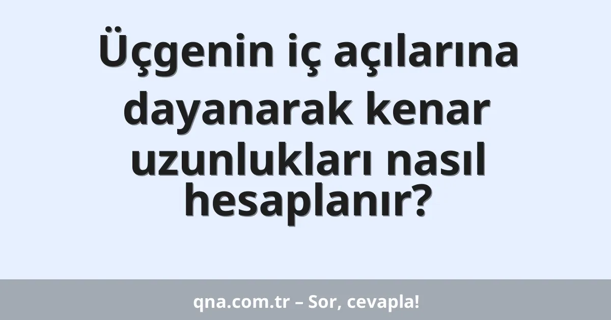 Üçgenin iç açılarına dayanarak kenar uzunlukları nasıl hesaplanır?