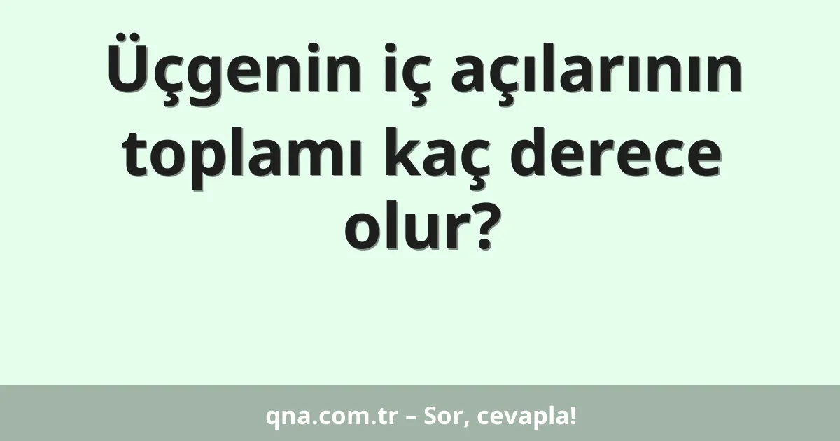 Üçgenin iç açılarının toplamı kaç derece olur?