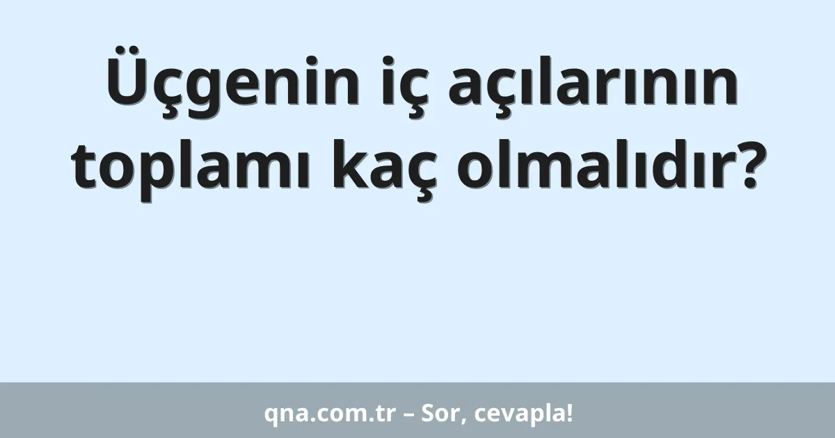 Üçgenin iç açılarının toplamı kaç olmalıdır?