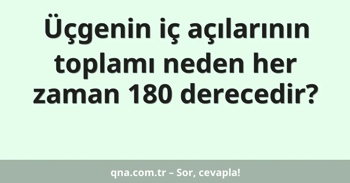 Üçgenin iç açılarının toplamı neden her zaman 180 derecedir?