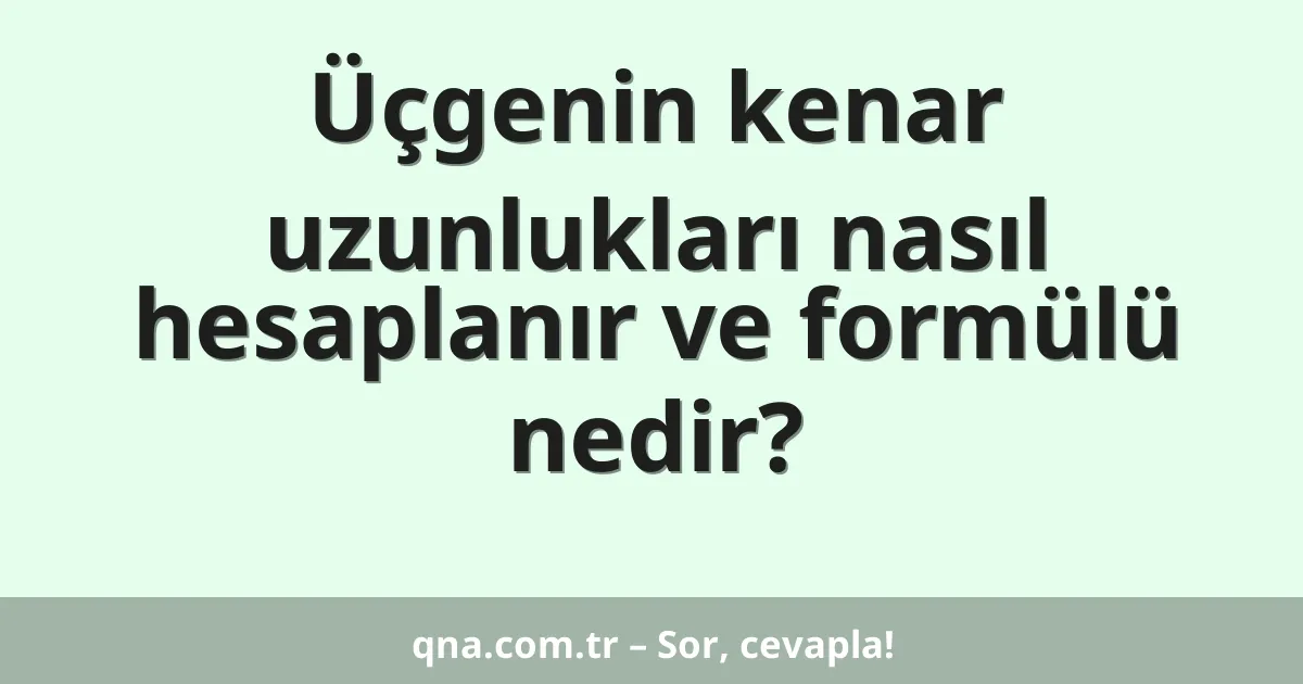 Üçgenin kenar uzunlukları nasıl hesaplanır ve formülü nedir?