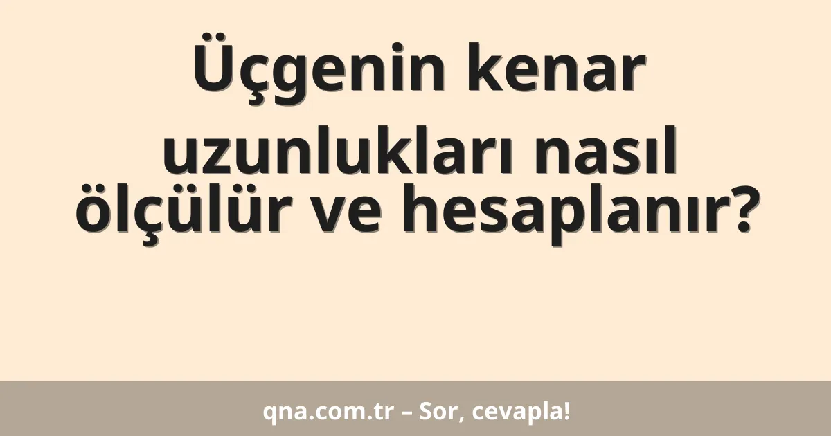 Üçgenin kenar uzunlukları nasıl ölçülür ve hesaplanır?