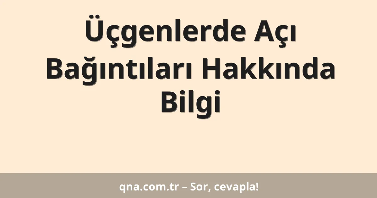 Üçgenlerde Açı Bağıntıları Hakkında Bilgi