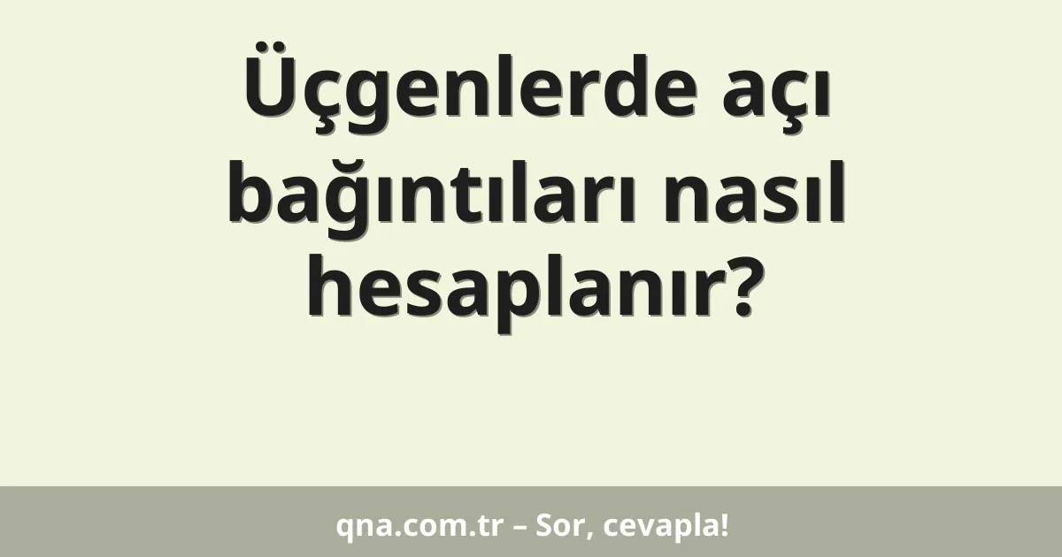 Üçgenlerde açı bağıntıları nasıl hesaplanır?