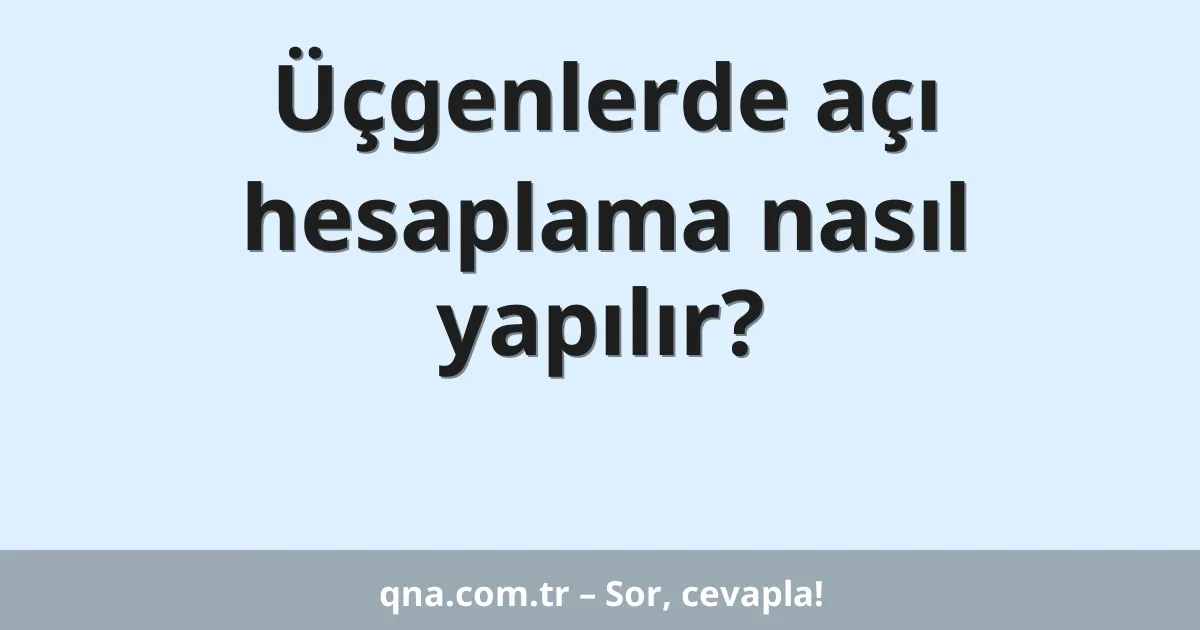 Üçgenlerde açı hesaplama nasıl yapılır?
