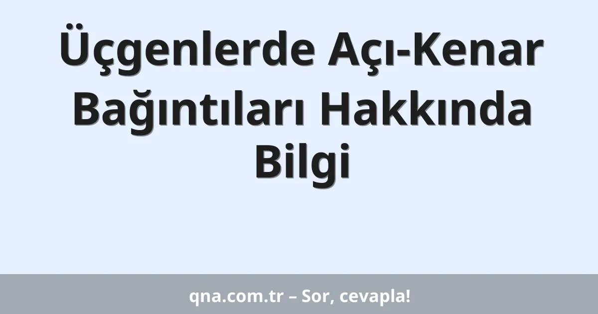 Üçgenlerde Açı-Kenar Bağıntıları Hakkında Bilgi