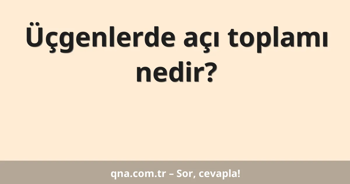 Üçgenlerde açı toplamı nedir?