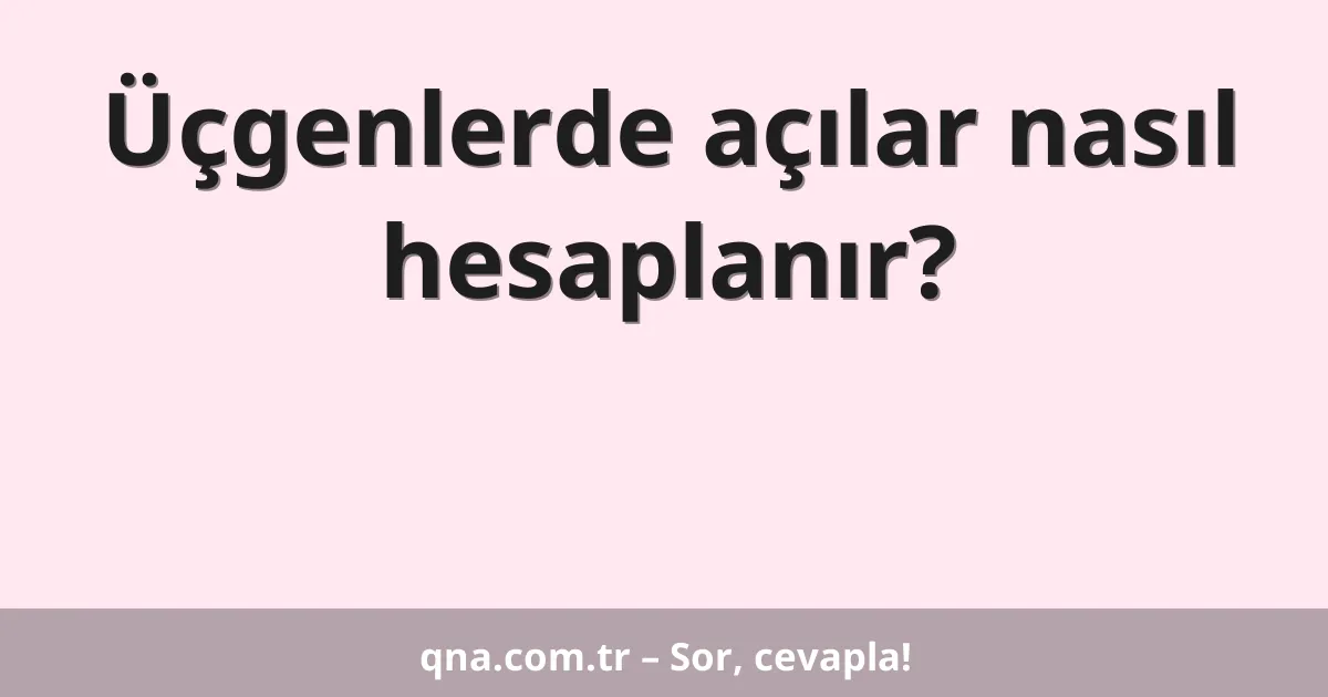 Üçgenlerde açılar nasıl hesaplanır?