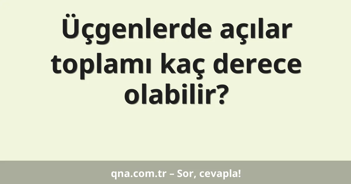 Üçgenlerde açılar toplamı kaç derece olabilir?