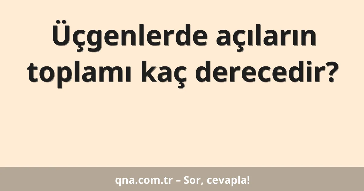 Üçgenlerde açıların toplamı kaç derecedir?