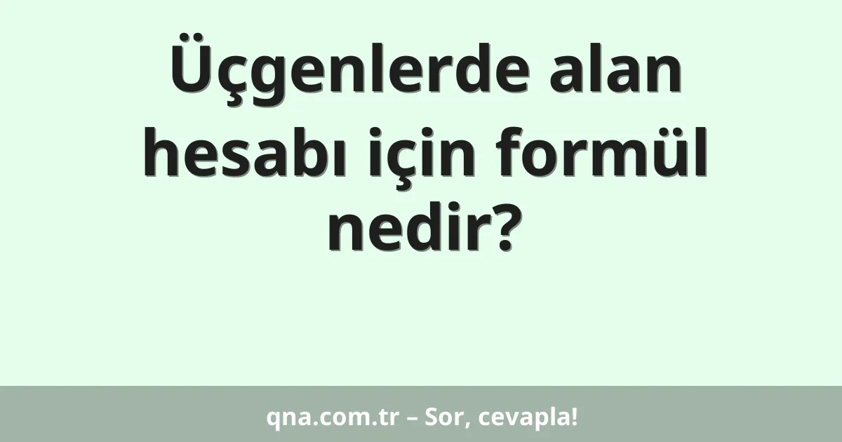 Üçgenlerde alan hesabı için formül nedir?