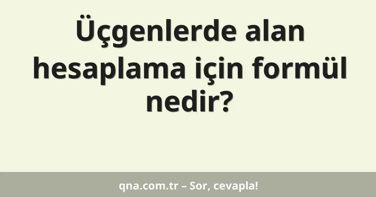 Üçgenlerde alan hesaplama için formül nedir?