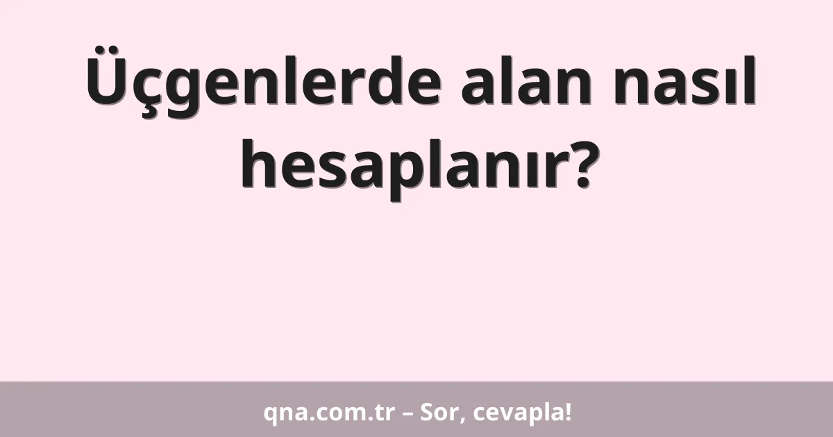 Üçgenlerde alan nasıl hesaplanır?