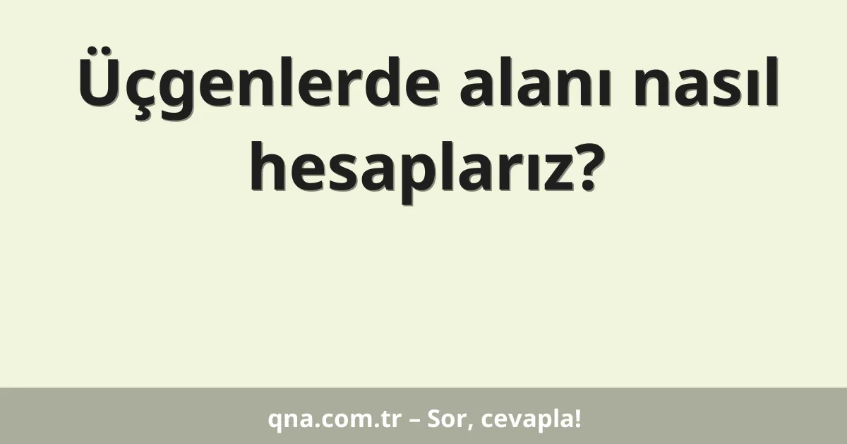Üçgenlerde alanı nasıl hesaplarız?