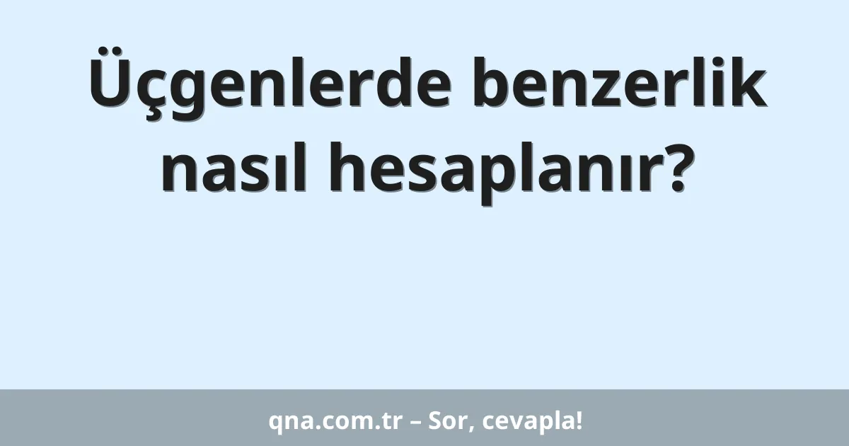 Üçgenlerde benzerlik nasıl hesaplanır?