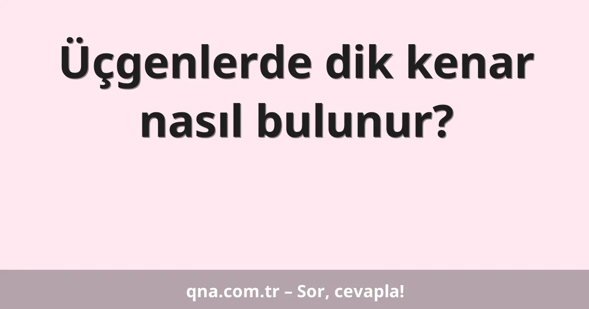 Üçgenlerde dik kenar nasıl bulunur?