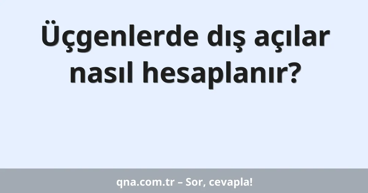 Üçgenlerde dış açılar nasıl hesaplanır?