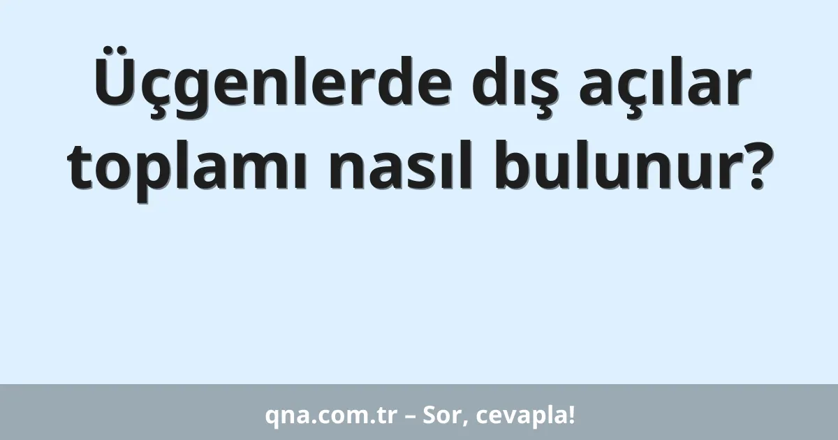Üçgenlerde dış açılar toplamı nasıl bulunur?