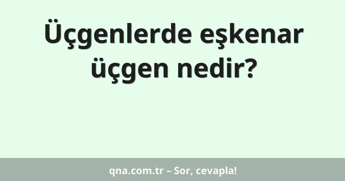 Üçgenlerde eşkenar üçgen nedir?