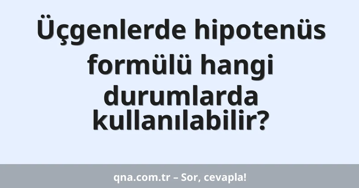 Üçgenlerde hipotenüs formülü hangi durumlarda kullanılabilir?