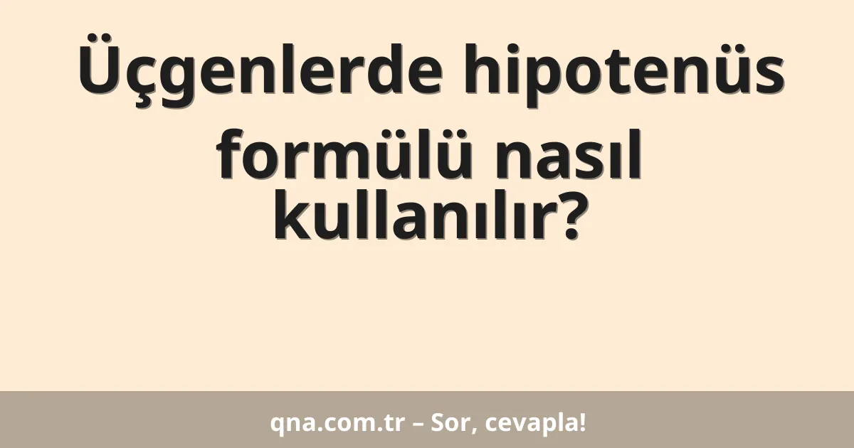 Üçgenlerde hipotenüs formülü nasıl kullanılır?