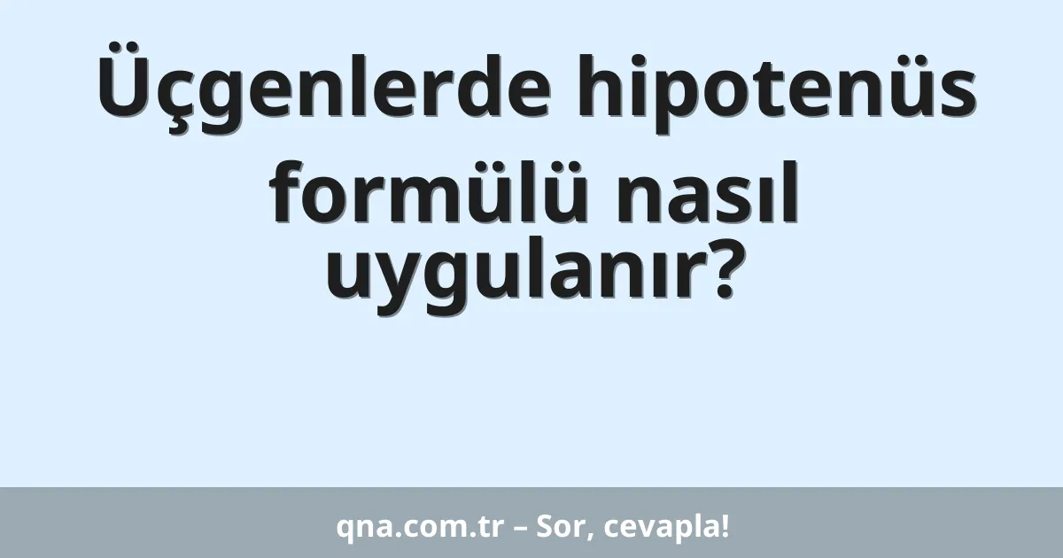 Üçgenlerde hipotenüs formülü nasıl uygulanır?