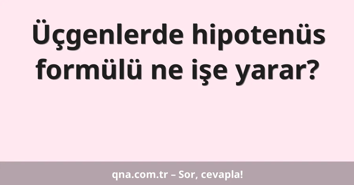 Üçgenlerde hipotenüs formülü ne işe yarar?