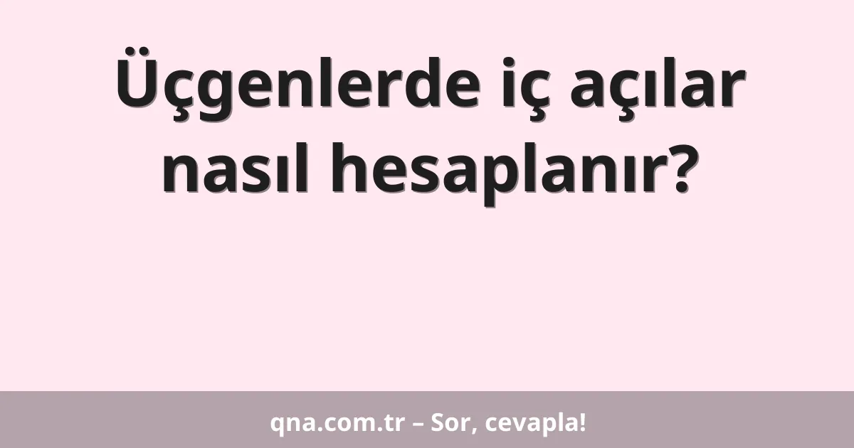 Üçgenlerde iç açılar nasıl hesaplanır?