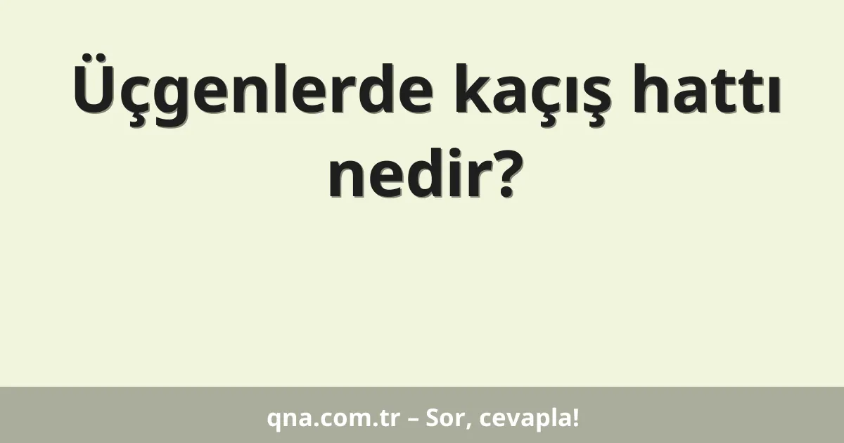 Üçgenlerde kaçış hattı nedir?