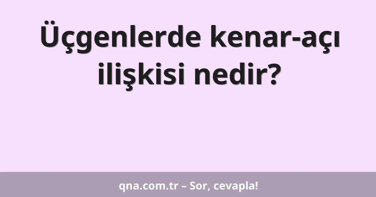 Üçgenlerde kenar-açı ilişkisi