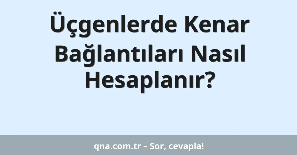 Üçgenlerde Kenar Bağlantıları Nasıl Hesaplanır?