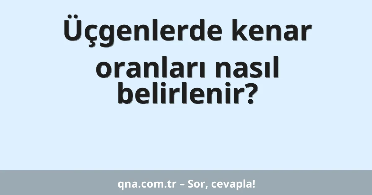 Üçgenlerde kenar oranları nasıl belirlenir?