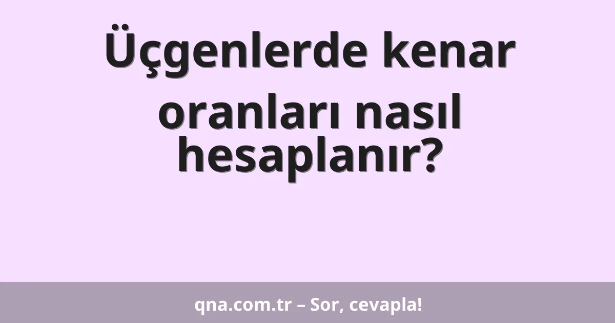 Üçgenlerde kenar oranları nasıl hesaplanır?